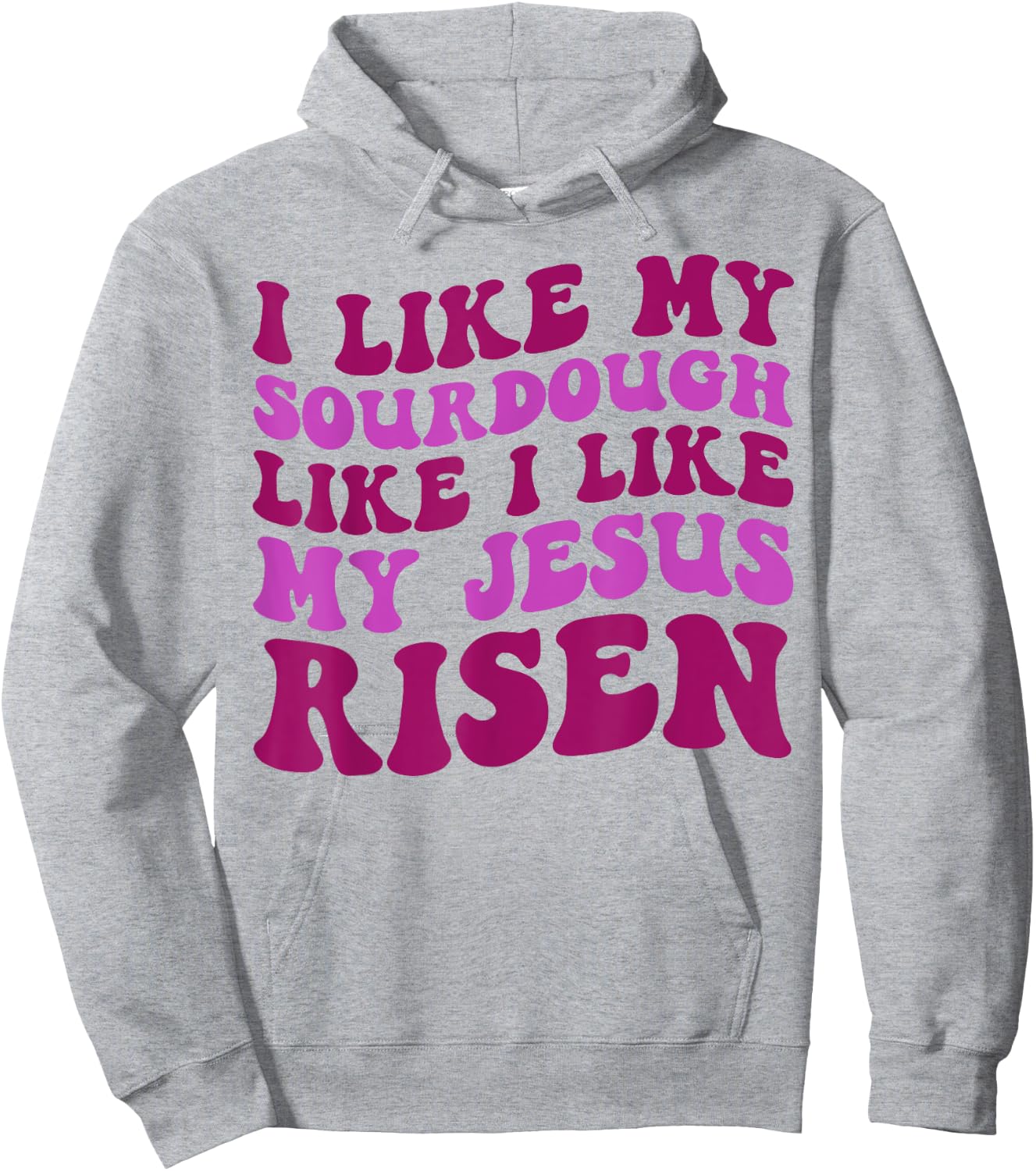 I Like My Sourdough Like I Like My Jesus Risen Hoodie - Hoodie | Ash