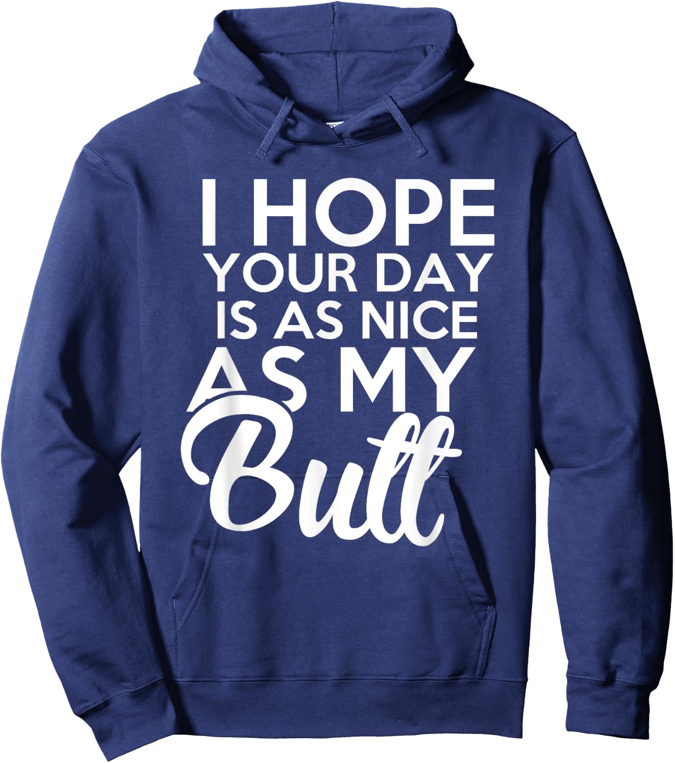 I hope Your Day Is As Nice As My Butt funny Hoodie - Hoodie | Navy