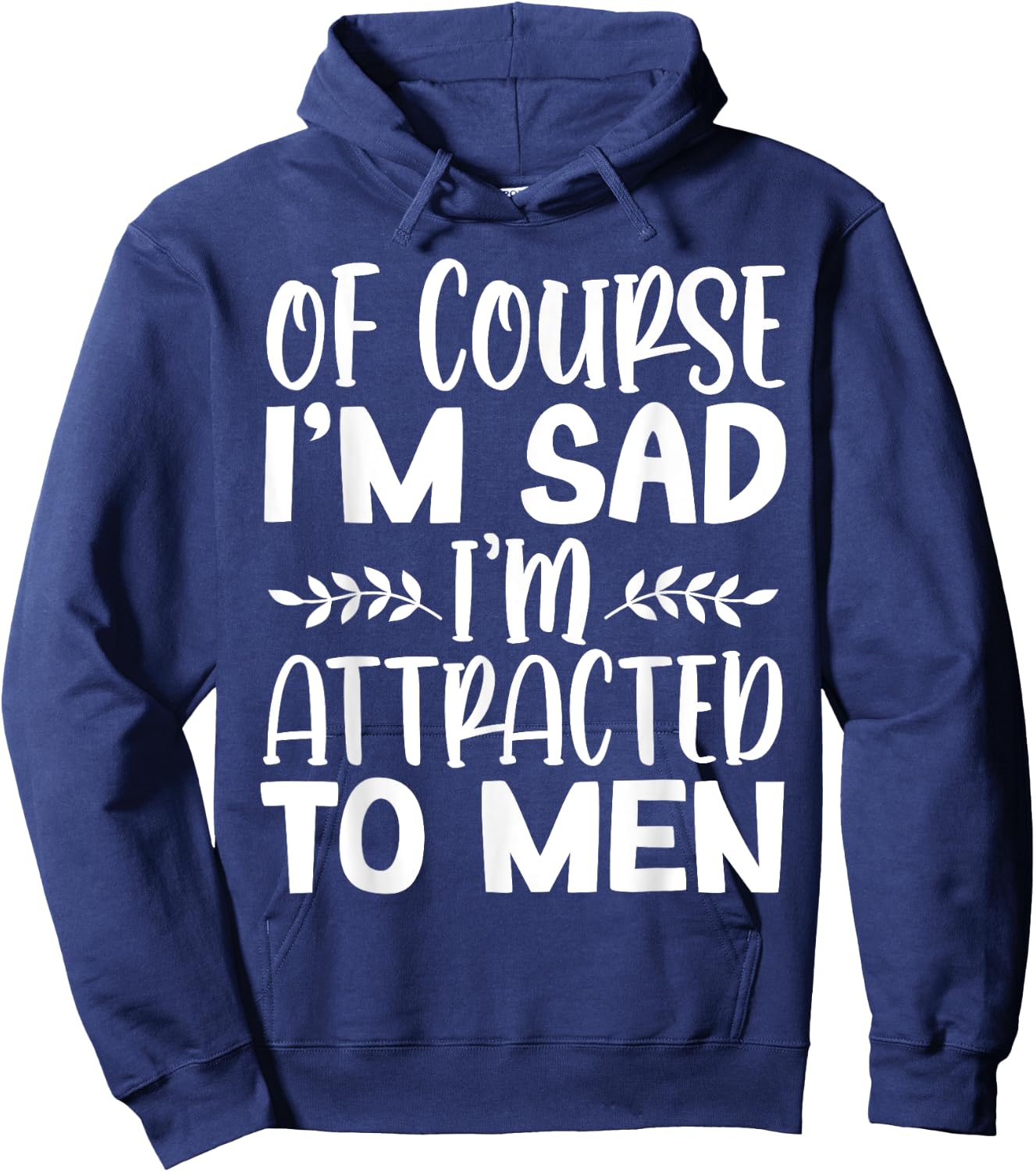 Of Course I’m Sad I’m Attracted To Men Hoodie - Hoodie | Navy