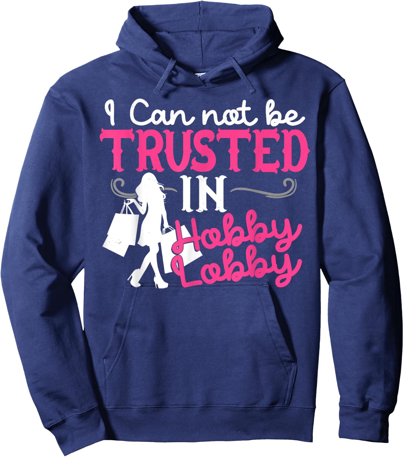 I Cannot Be Trusted In Hobby Lobby Funny Gift Hoodie - Hoodie | Navy