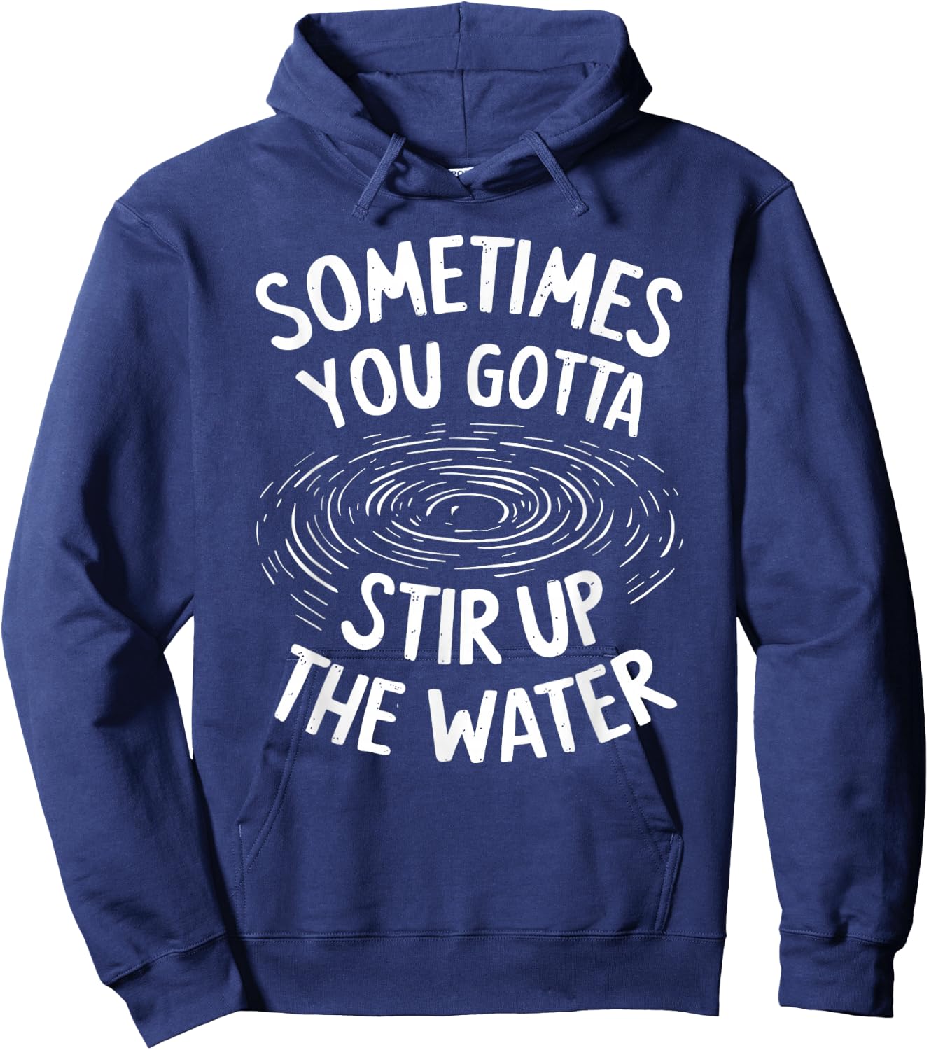 Sometimes You Gotta Stir Up the Water Hoodie - Hoodie | Navy