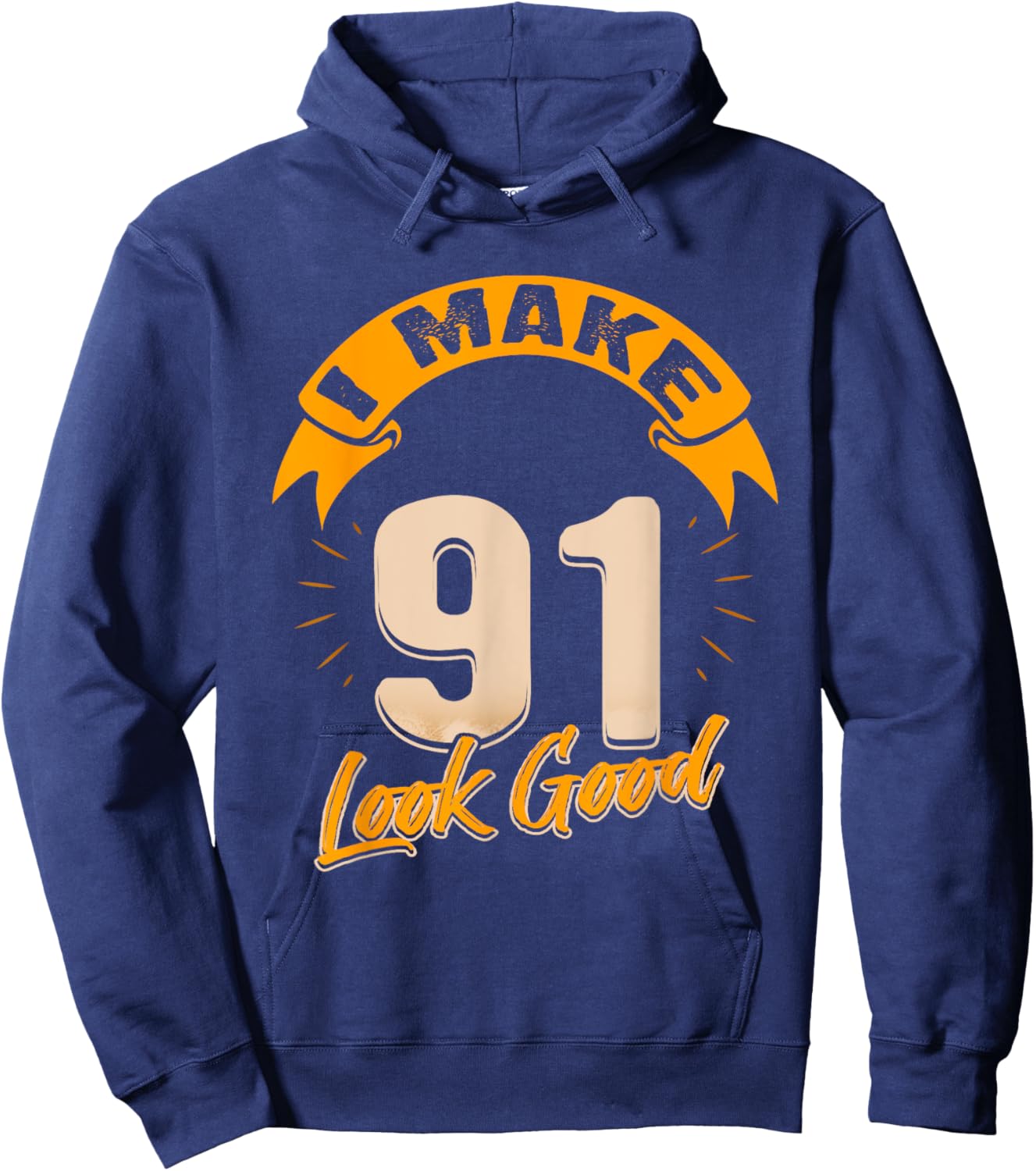 I Make 91 Years Old Look Good 91 Birthday Gift Hoodie - Hoodie | Navy