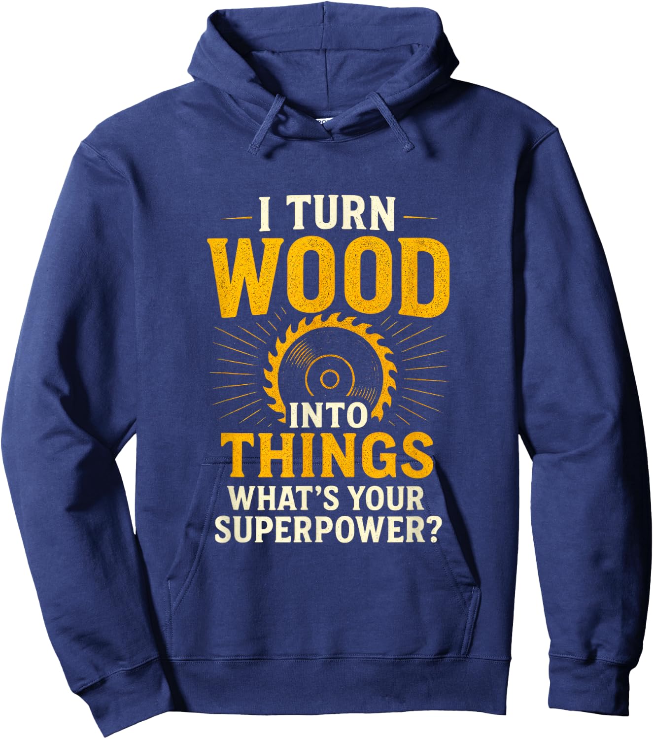 I Turn Into Things - Woodworker Funny Hoodie - Hoodie | Navy