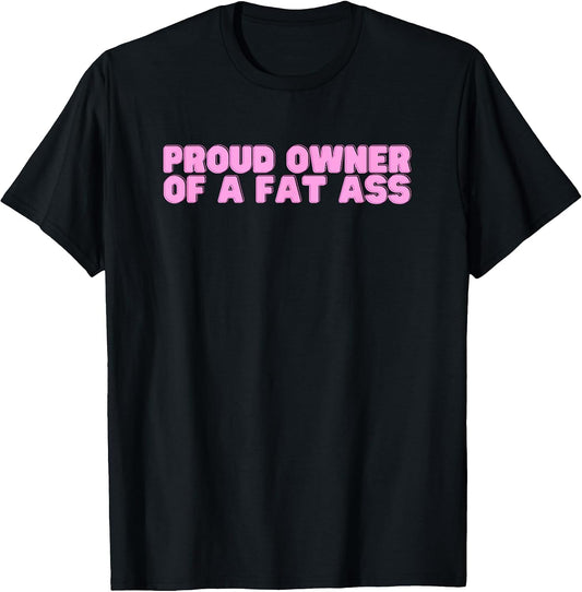 Proud Owner of A Fat Ass Y2K College Humor Joke Novelty Meme