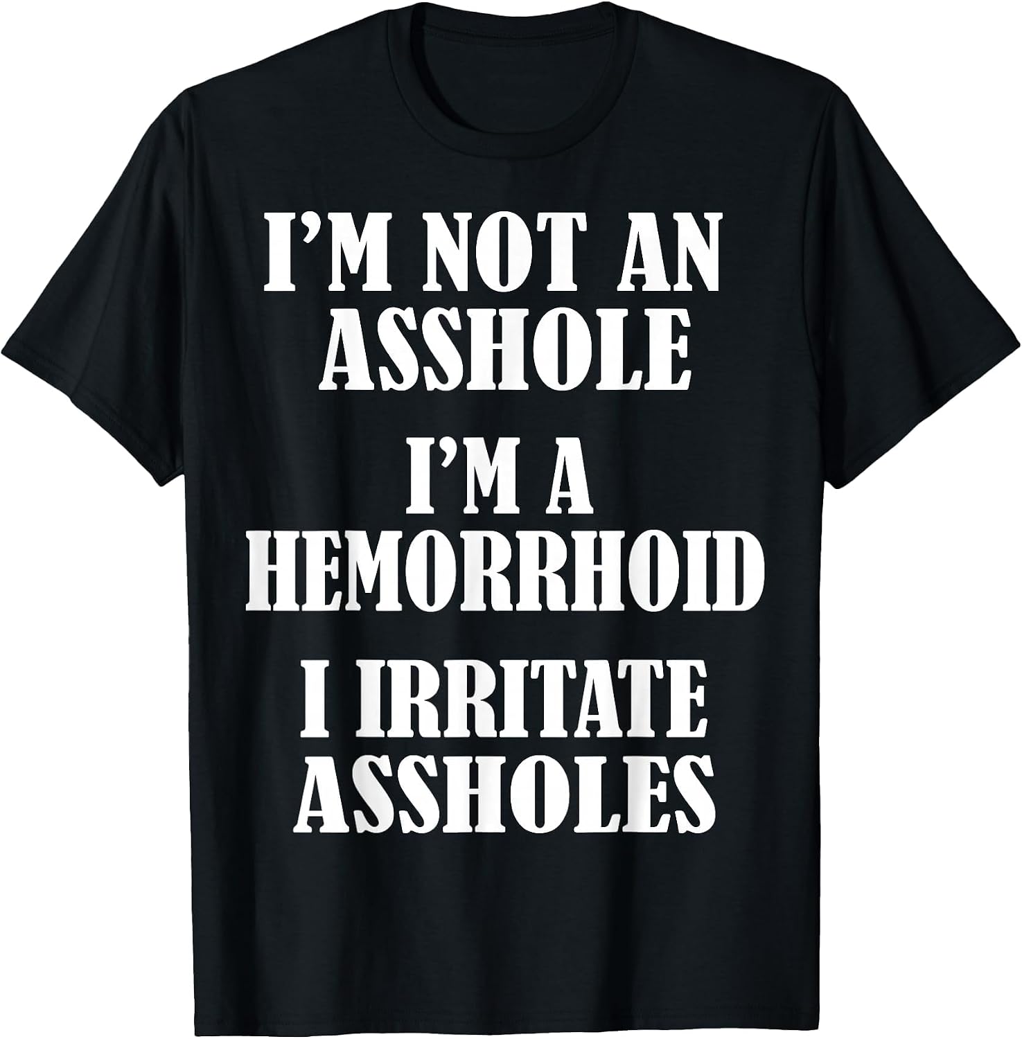 I'm Not an Asshole, I'm A Hemorrhoid, I Irritate Assholes