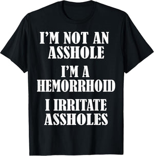 I'm Not an Asshole, I'm A Hemorrhoid, I Irritate Assholes