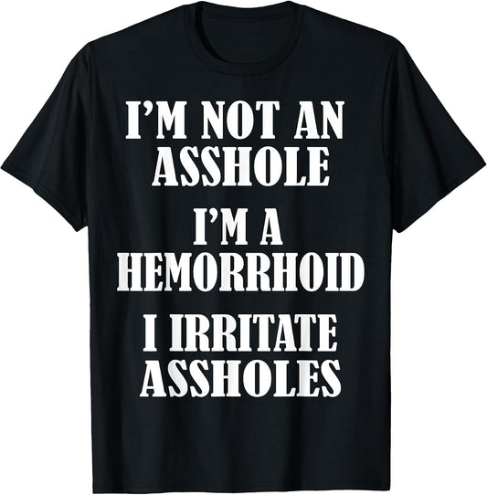 I'm Not an Asshole, I'm A Hemorrhoid, I Irritate Assholes