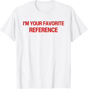 I'm Your Favorite Reference Baby - Funny Sarcasm Statatement