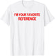 I'm Your Favorite Reference Baby - Funny Sarcasm Statatement