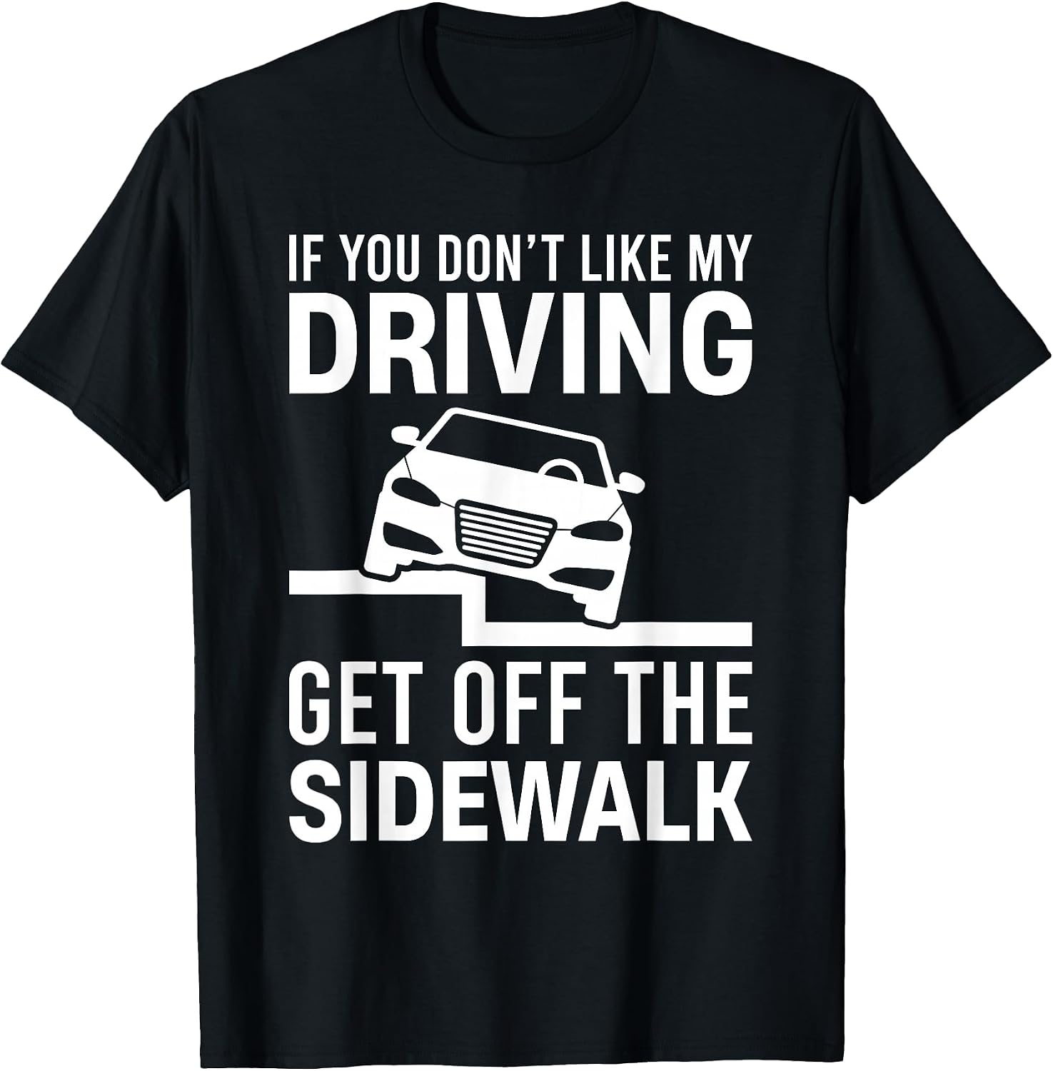 If You Dont Like My Driving Get Off The Sidewalk