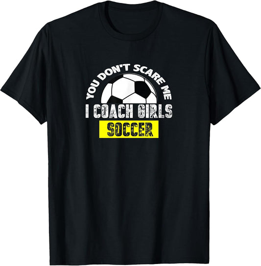 You Don't Scare Me I Coach Girls Soccer