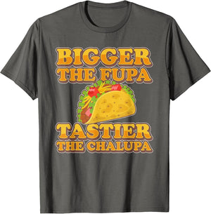 Bigger The FUPA Tastier The Chalupa