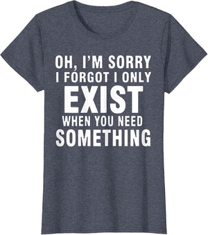 Oh! I'm Sorry I Forgot I Only Exist When You Need Something