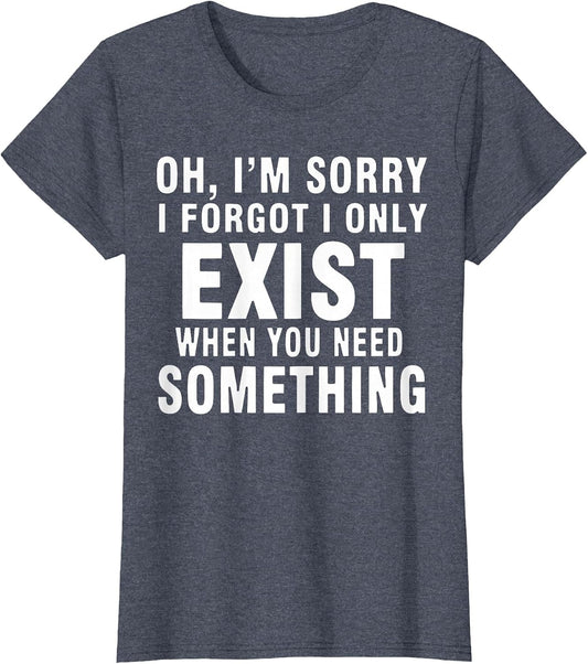 Oh! I'm Sorry I Forgot I Only Exist When You Need Something