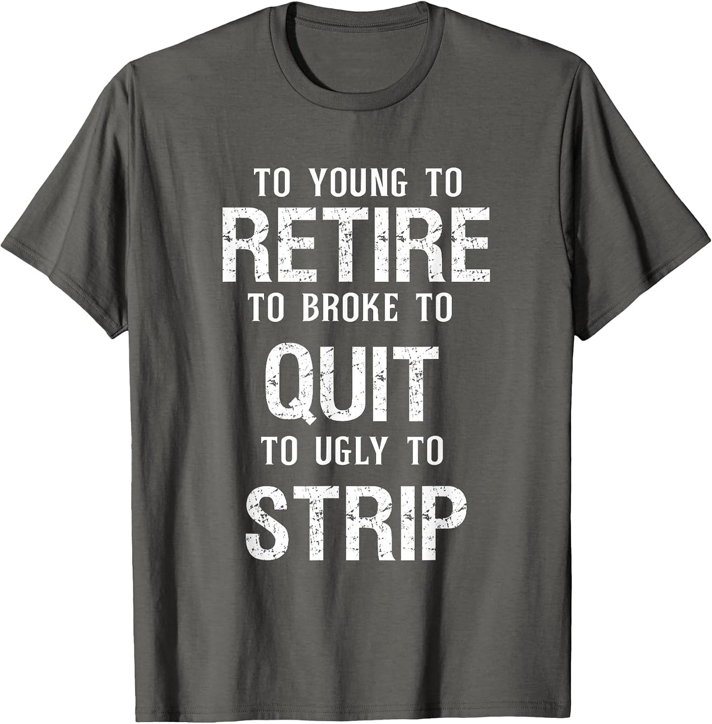Too Young to Retire Too Broke to Quit to Ugly to Strip Funny