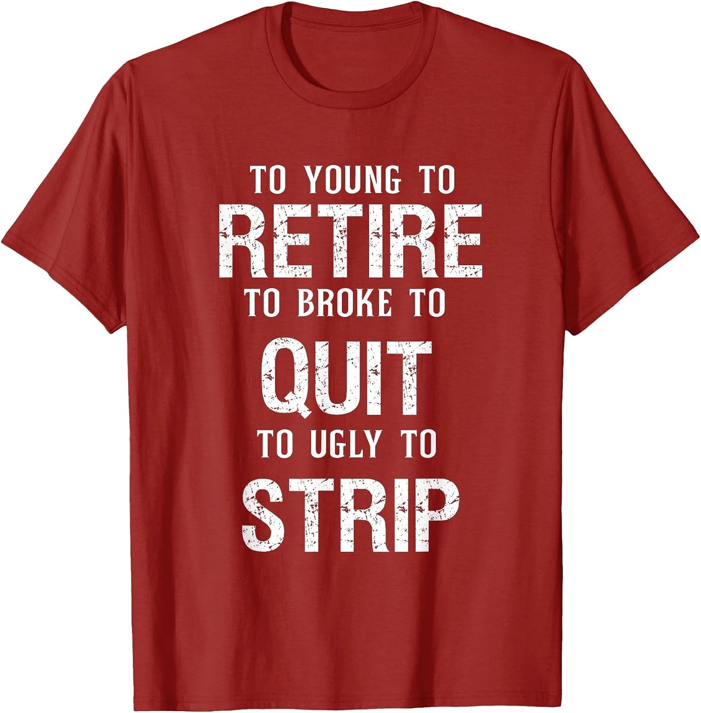 Too Young to Retire Too Broke to Quit to Ugly to Strip Funny
