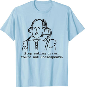 Stop Making Drama You're Not Shakespeare