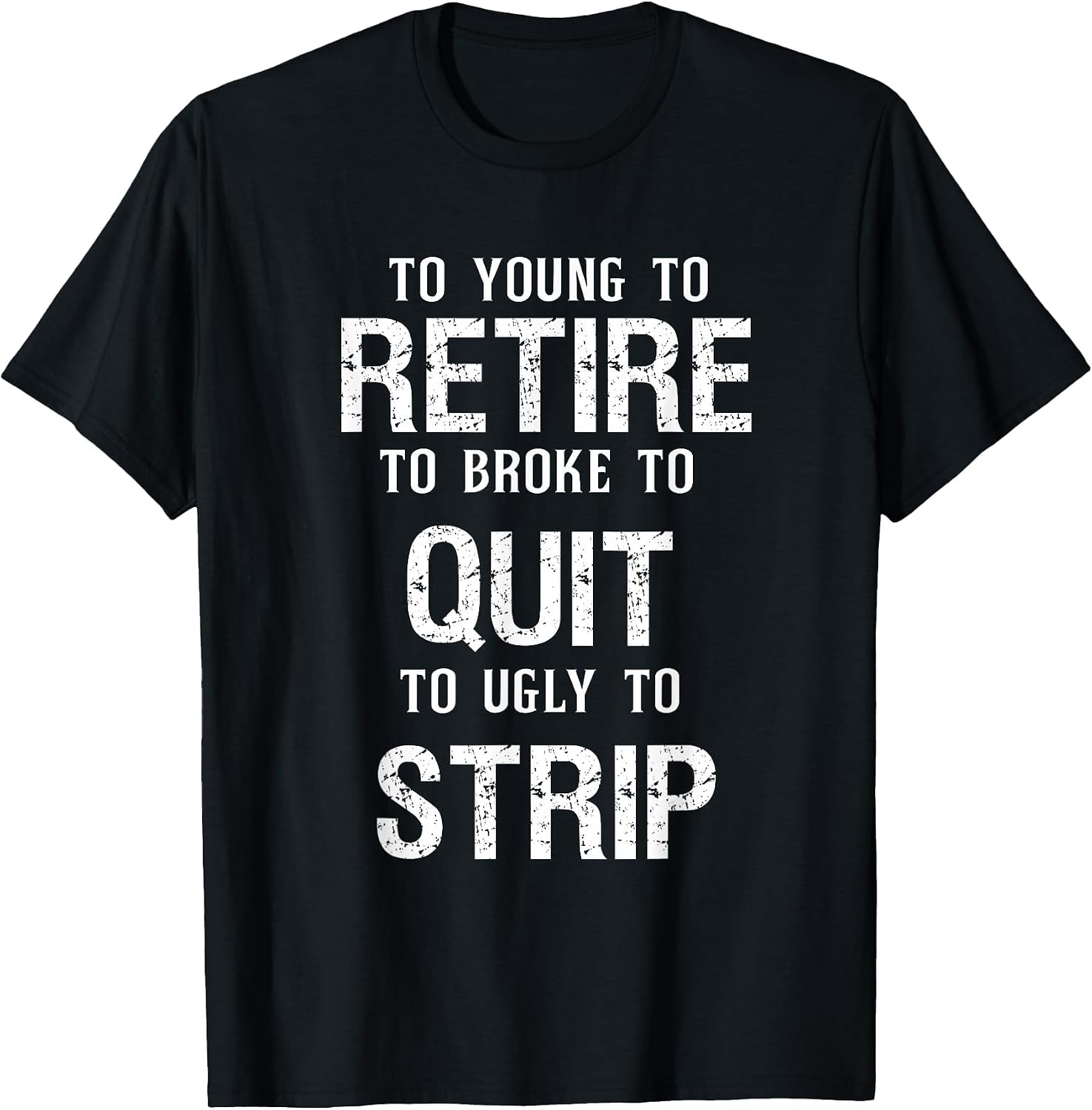 Too Young to Retire Too Broke to Quit to Ugly to Strip Funny