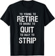 Too Young to Retire Too Broke to Quit to Ugly to Strip Funny