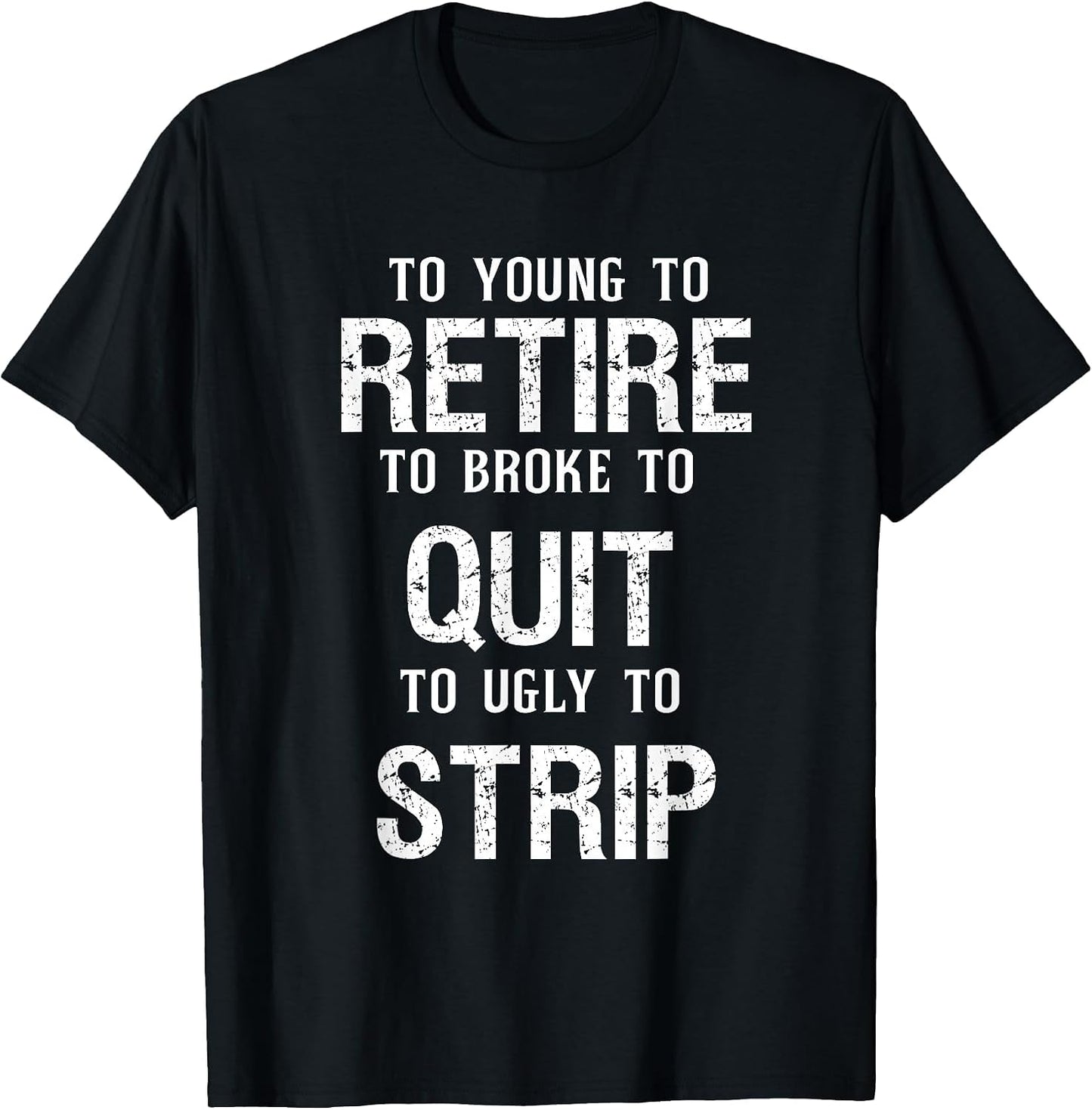 Too Young to Retire Too Broke to Quit to Ugly to Strip Funny