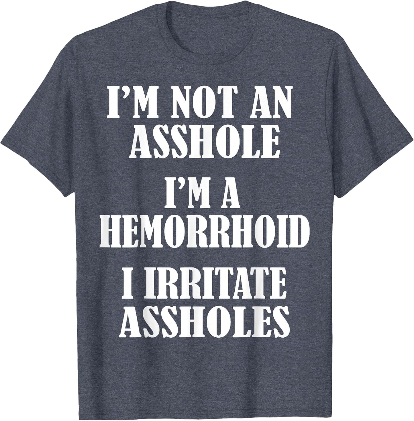 I'm Not an Asshole, I'm A Hemorrhoid, I Irritate Assholes