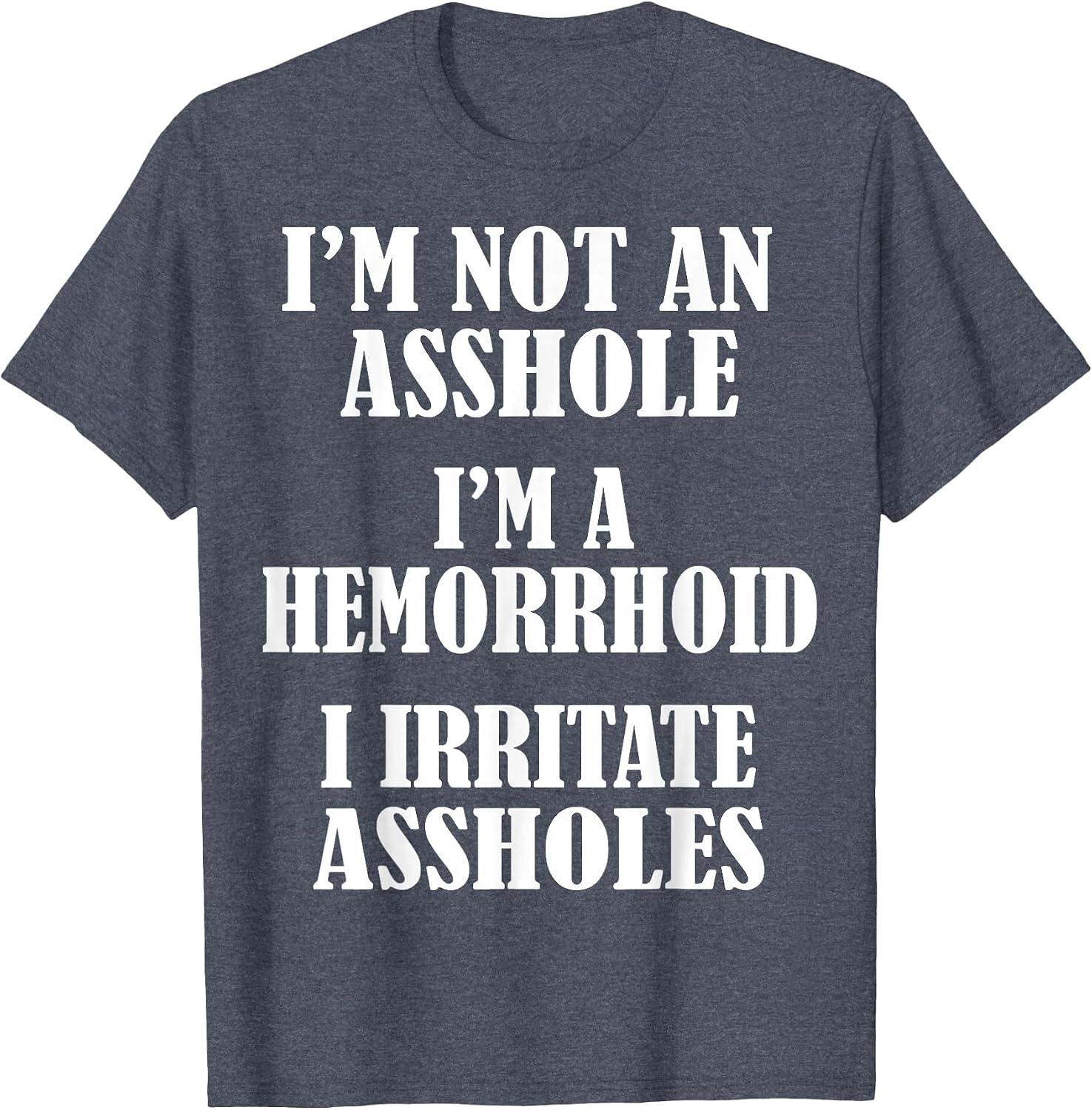 I'm Not an Asshole, I'm A Hemorrhoid, I Irritate Assholes