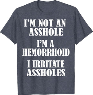 I'm Not an Asshole, I'm A Hemorrhoid, I Irritate Assholes