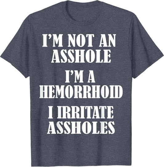 I'm Not an Asshole, I'm A Hemorrhoid, I Irritate Assholes