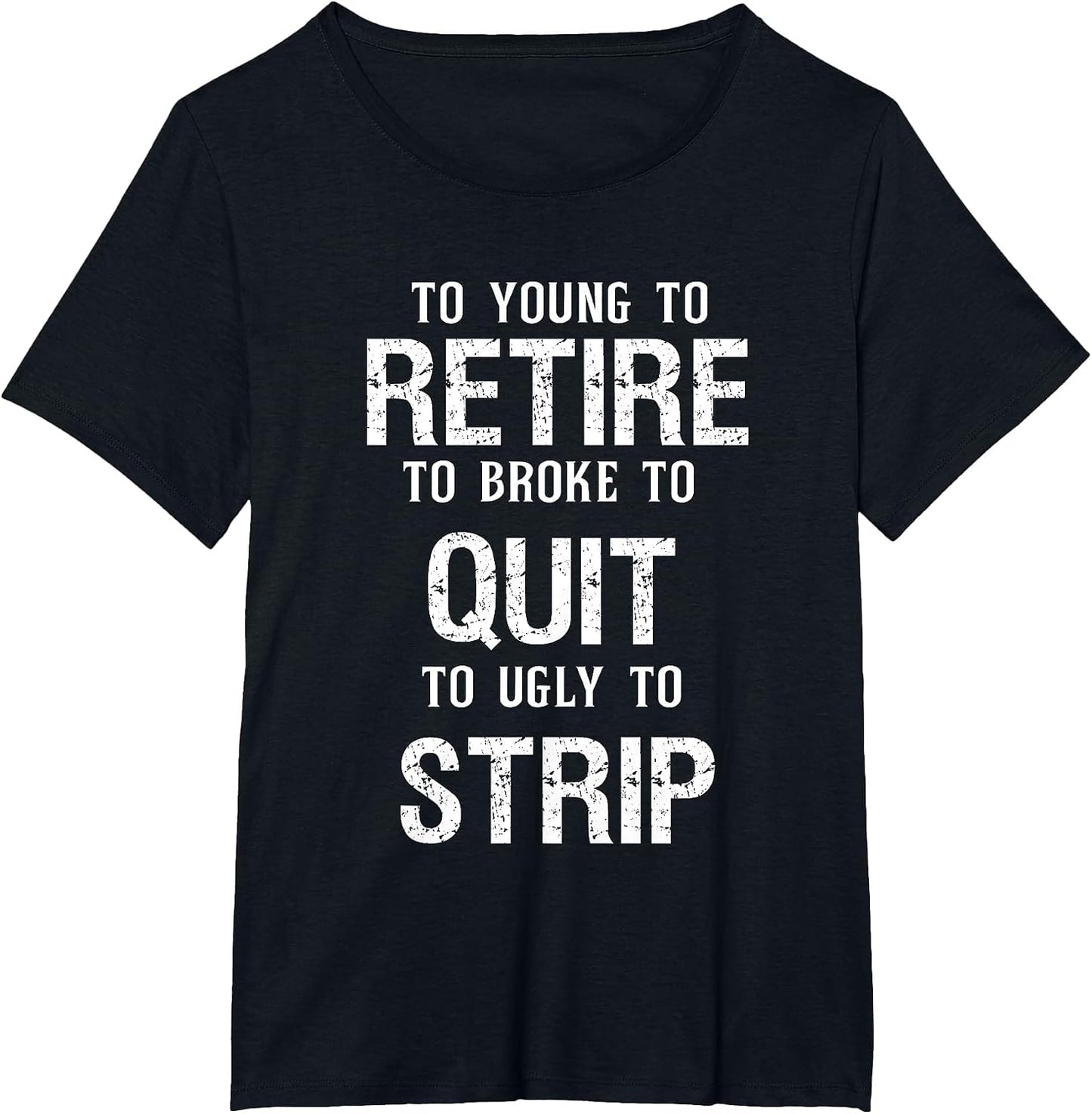 Too Young to Retire Too Broke to Quit to Ugly to Strip Funny