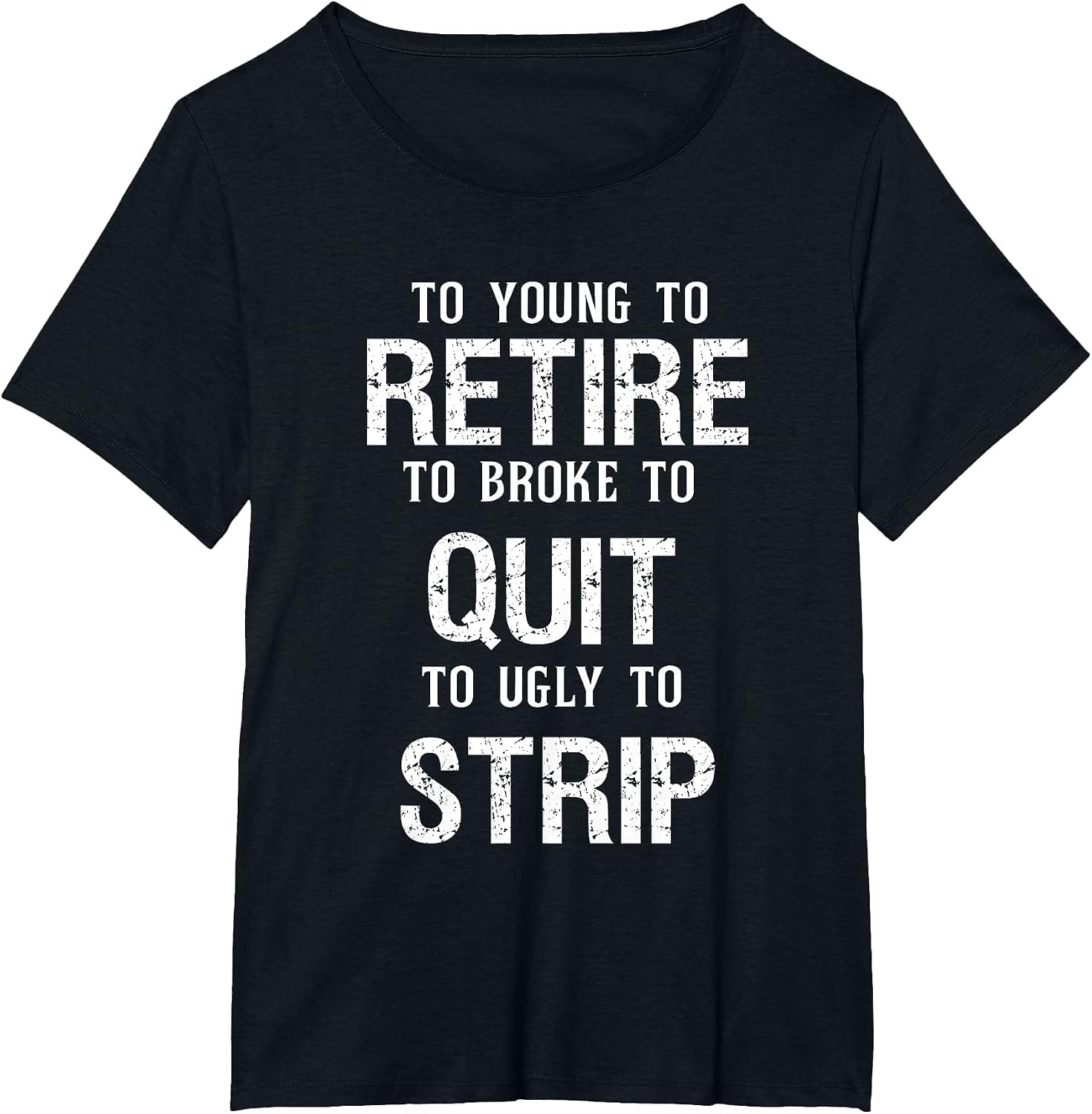 Too Young to Retire Too Broke to Quit to Ugly to Strip Funny