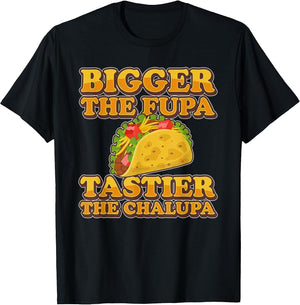 Bigger The FUPA Tastier The Chalupa