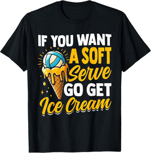 If You Want A Soft Serve Go Get Ice Cream Volleyball
