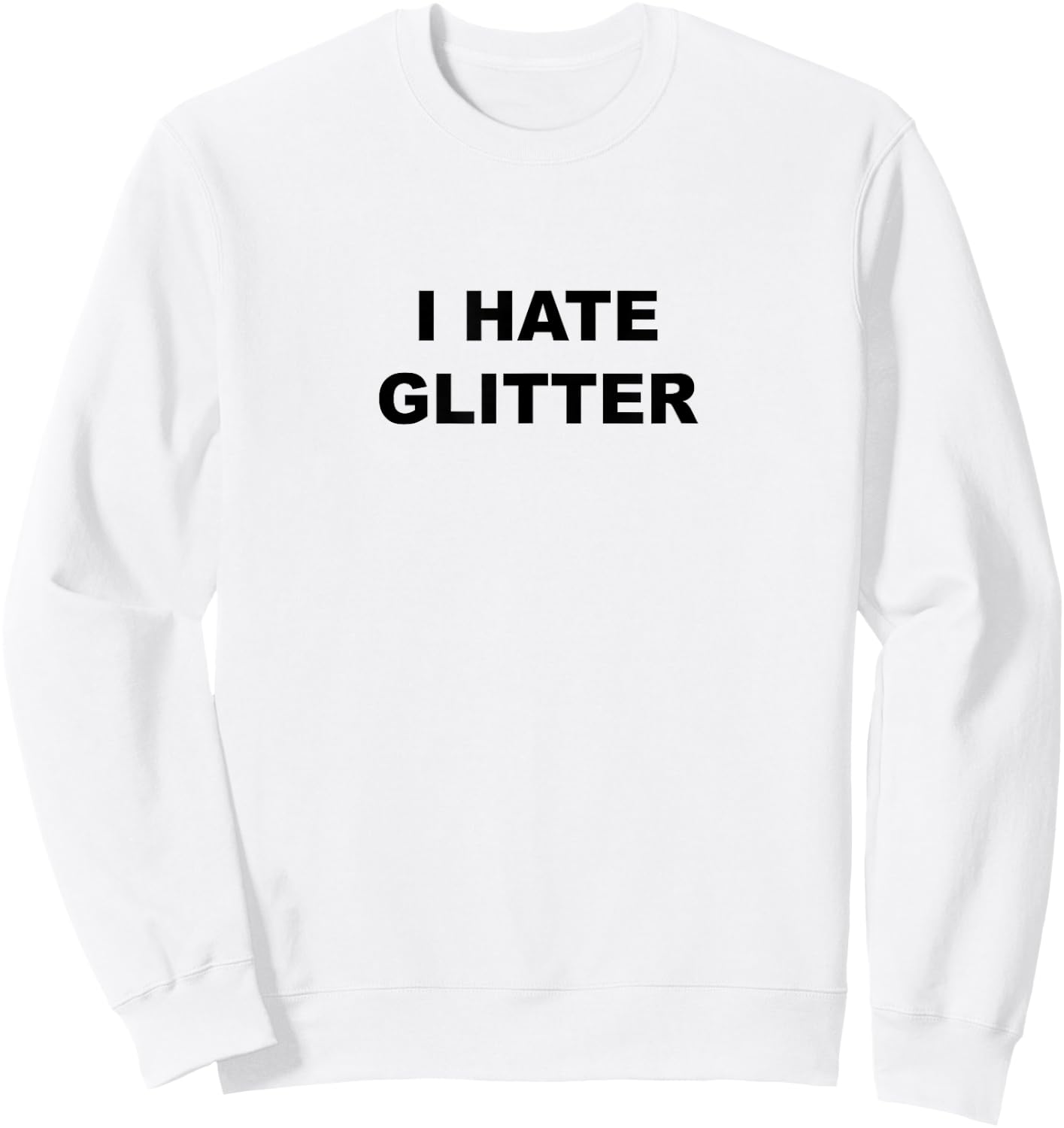 Top That Says I Hate Glitter Funny Because Glitter Sucks Sweatshirt - Sweatshirt | White