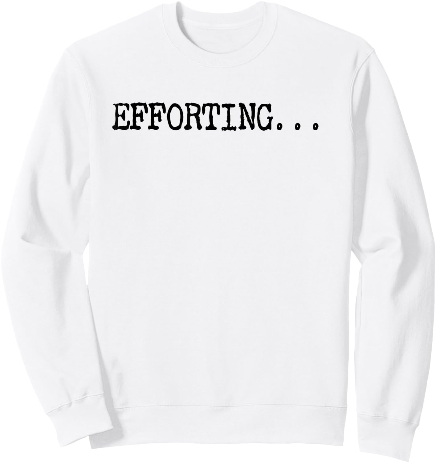 Efforting - Motivational Quote For Determined Minds Funny Sweatshirt - Sweatshirt | White