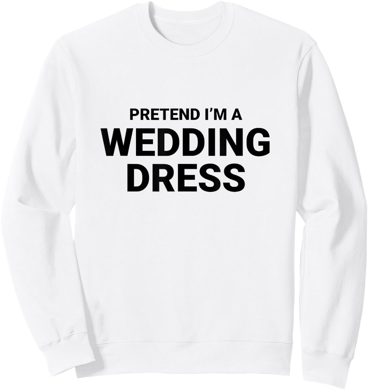 Pretend I’m A Wedding Dress, easy funny halloween costume Sweatshirt - Sweatshirt | White
