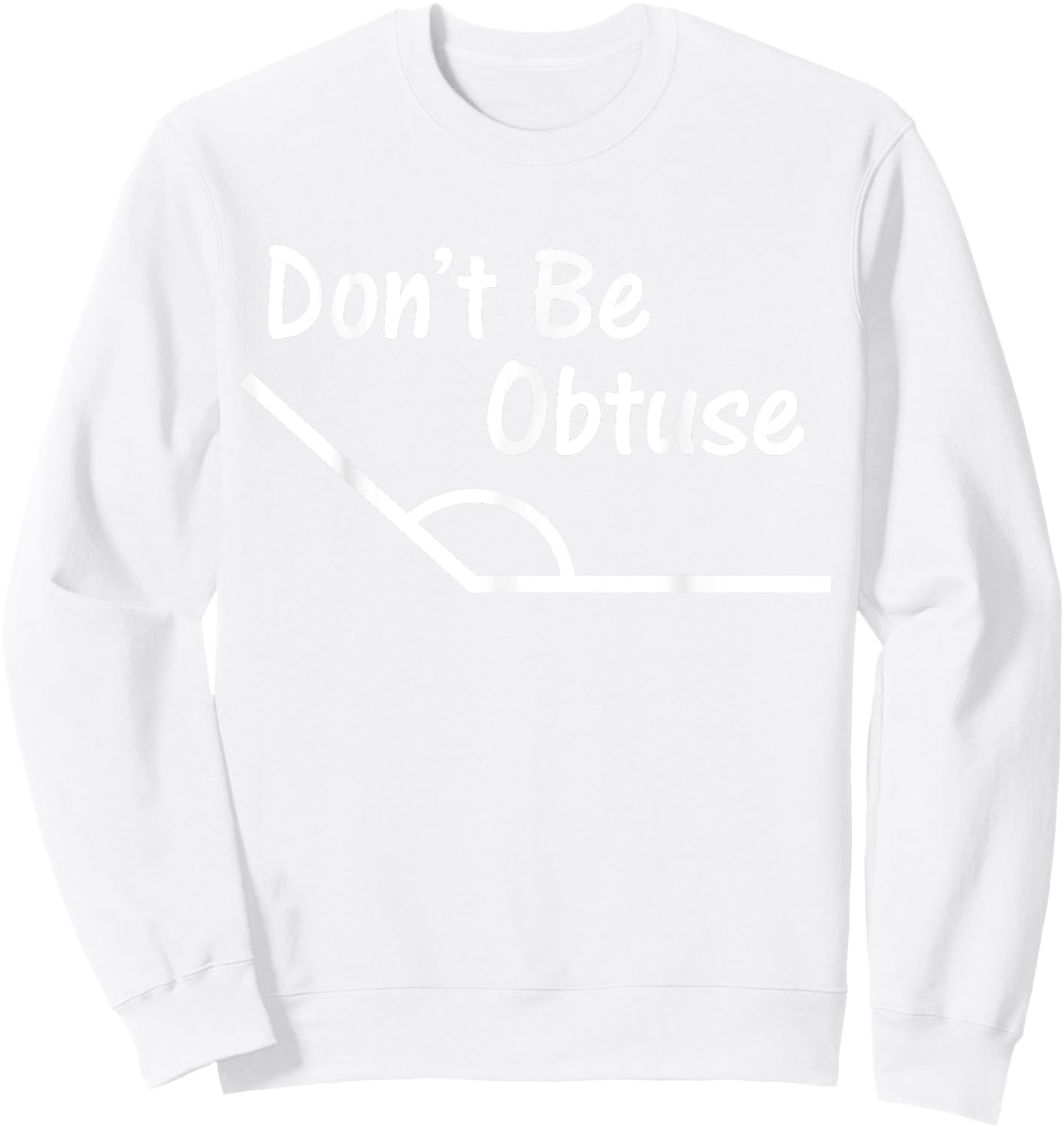 Don't Be Obtuse Funny Angle Math Sweatshirt - Sweatshirt | White