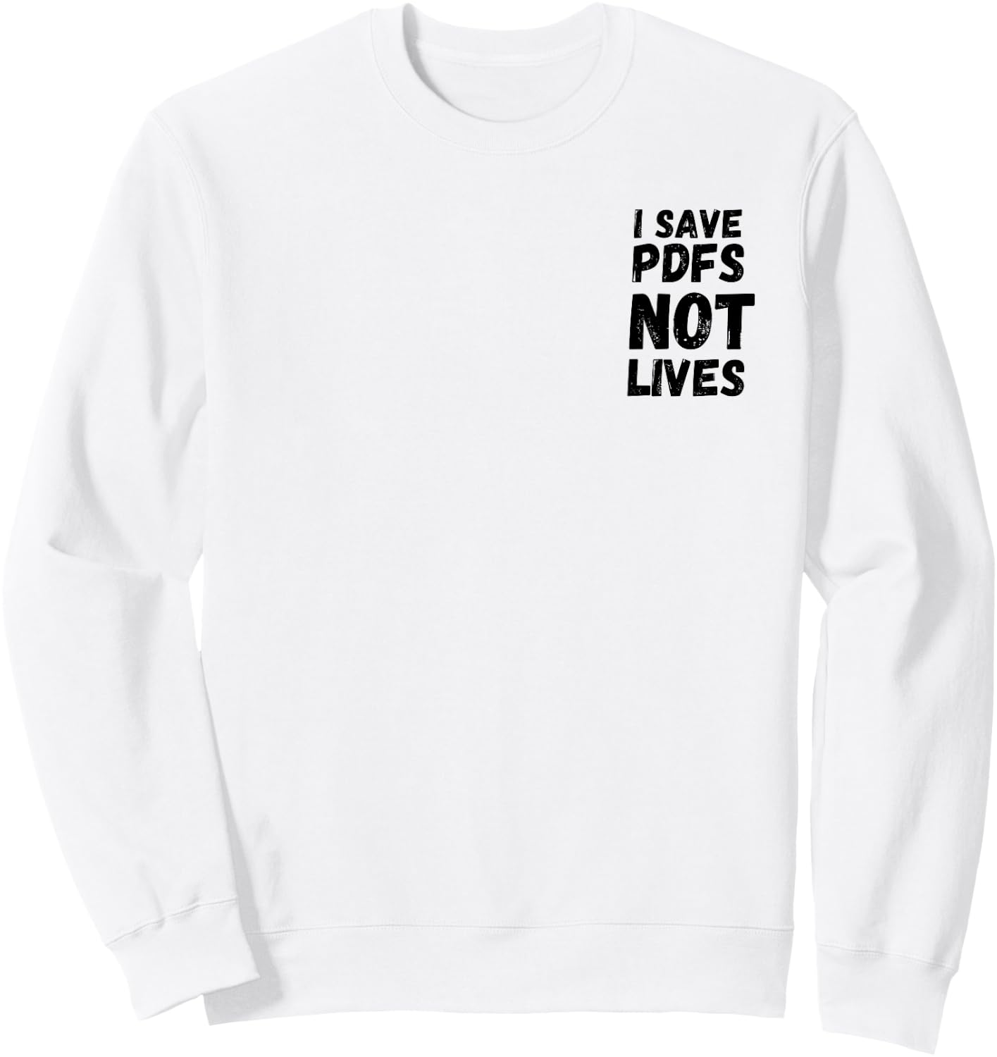 I Save PDFs Not Lives Funny, Corporate, Work Gift, Humor Sweatshirt - Sweatshirt | White