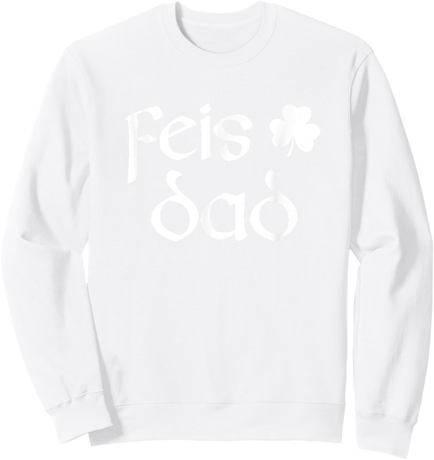 Feis Dad Irish Dance Shamrock Irish Dancing Sweatshirt - Sweatshirt | White