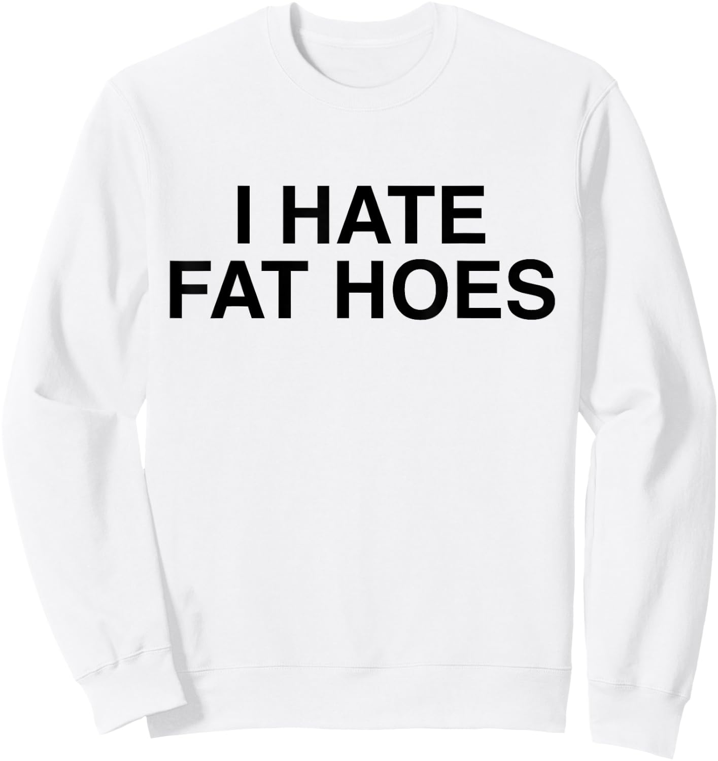 I Hate Fat Hoes Funny Sarcasm Sweatshirt - Sweatshirt | White