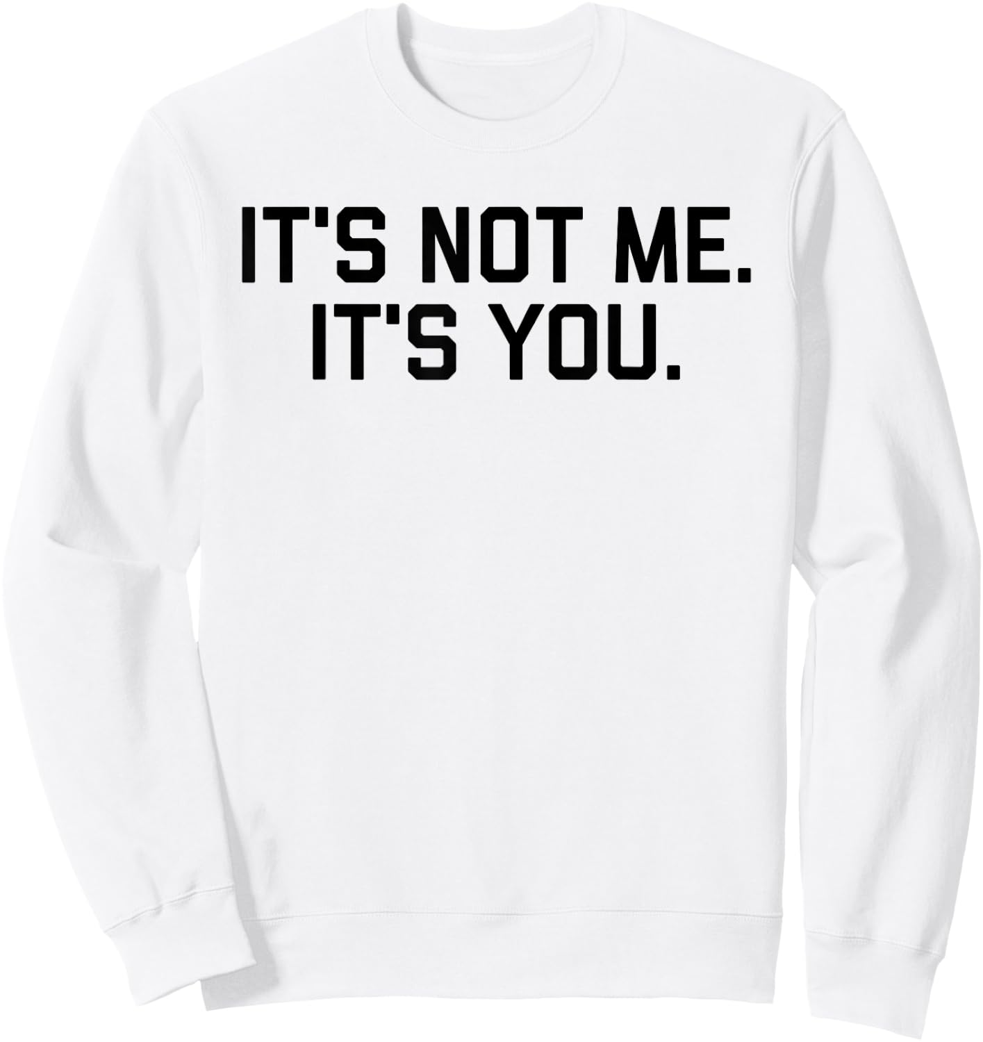 It's Not Me It's You Shirt Sweatshirt - Sweatshirt | White