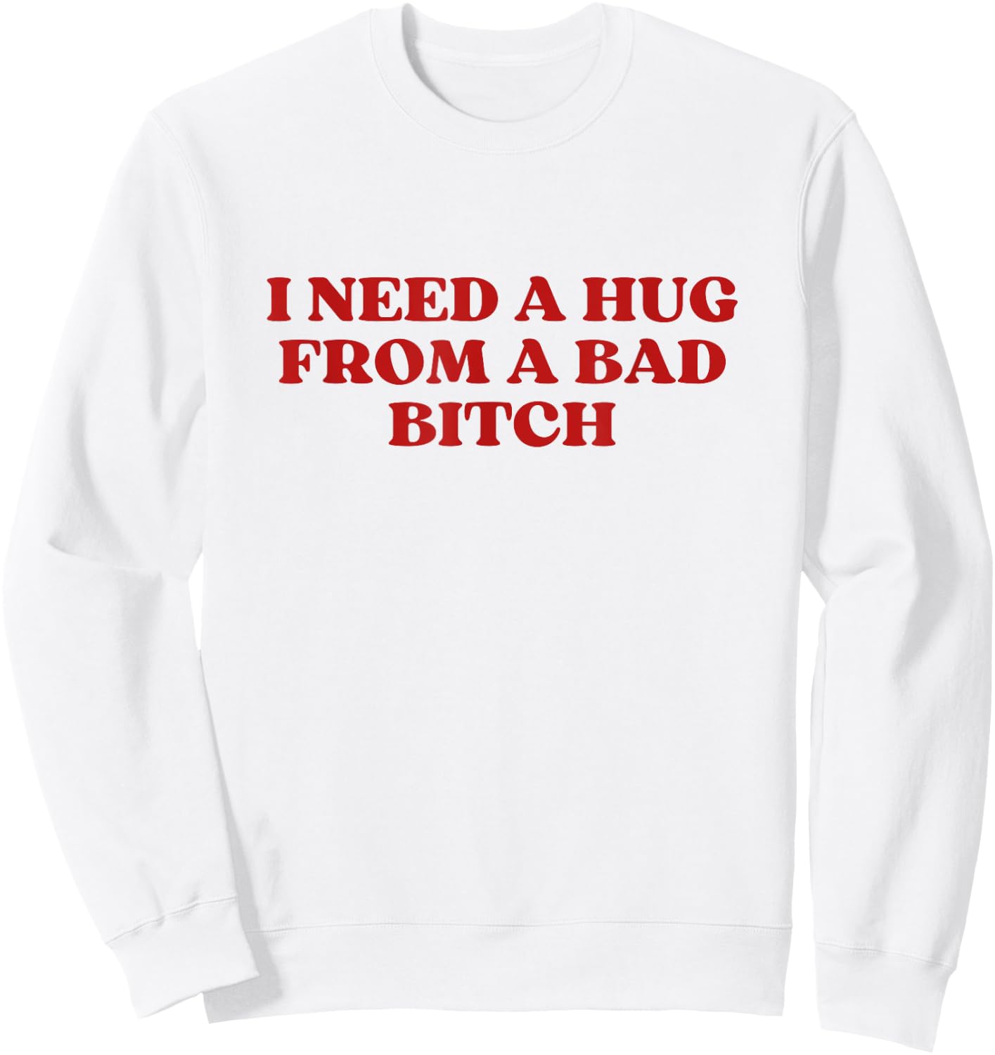 I Need A Hug from A Bad Bitch Y2k Aesthetic Sweatshirt - Sweatshirt | White