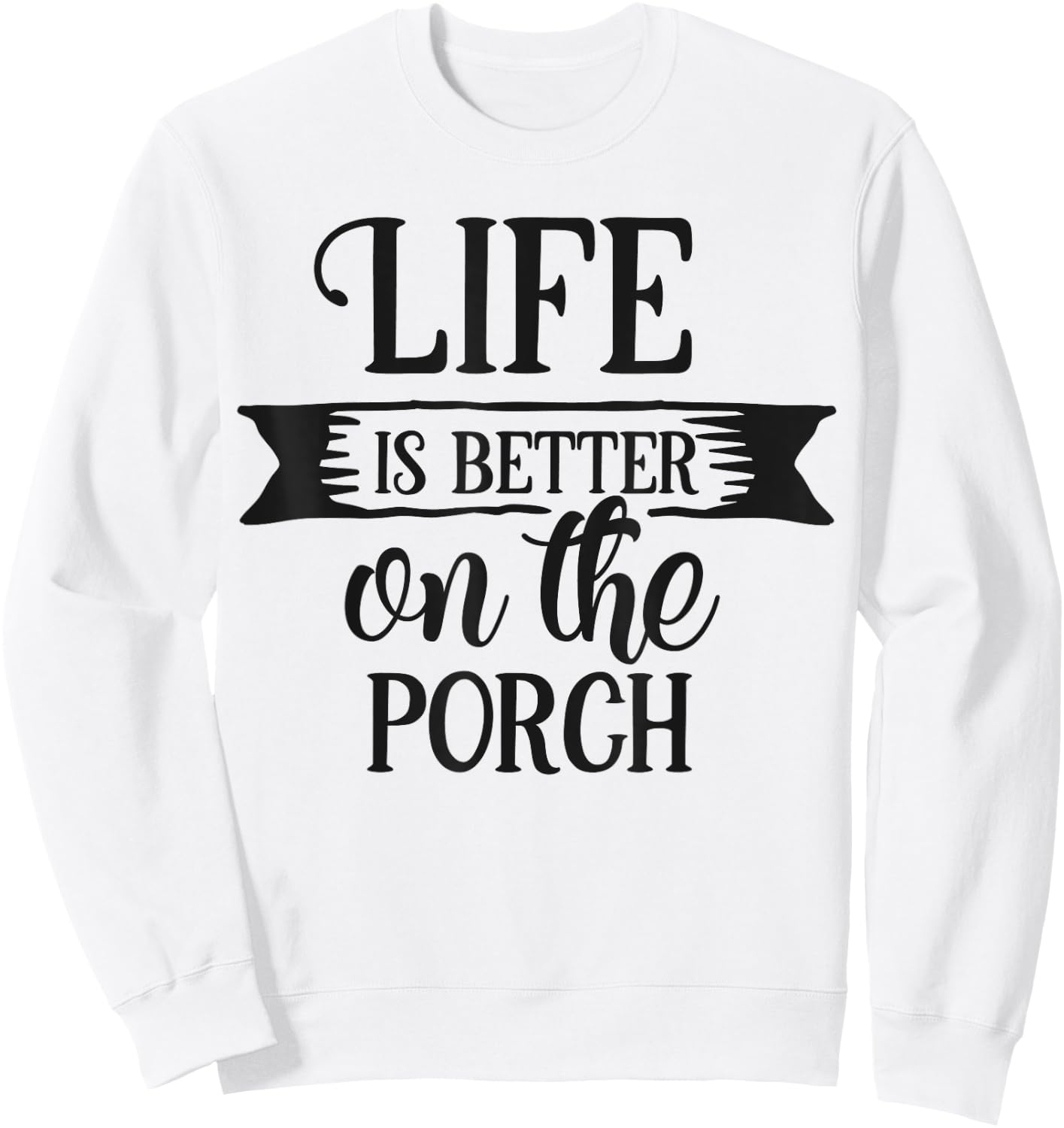 Life Is Better On The Porch Graphic Design Men Women Sweatshirt - Sweatshirt | White