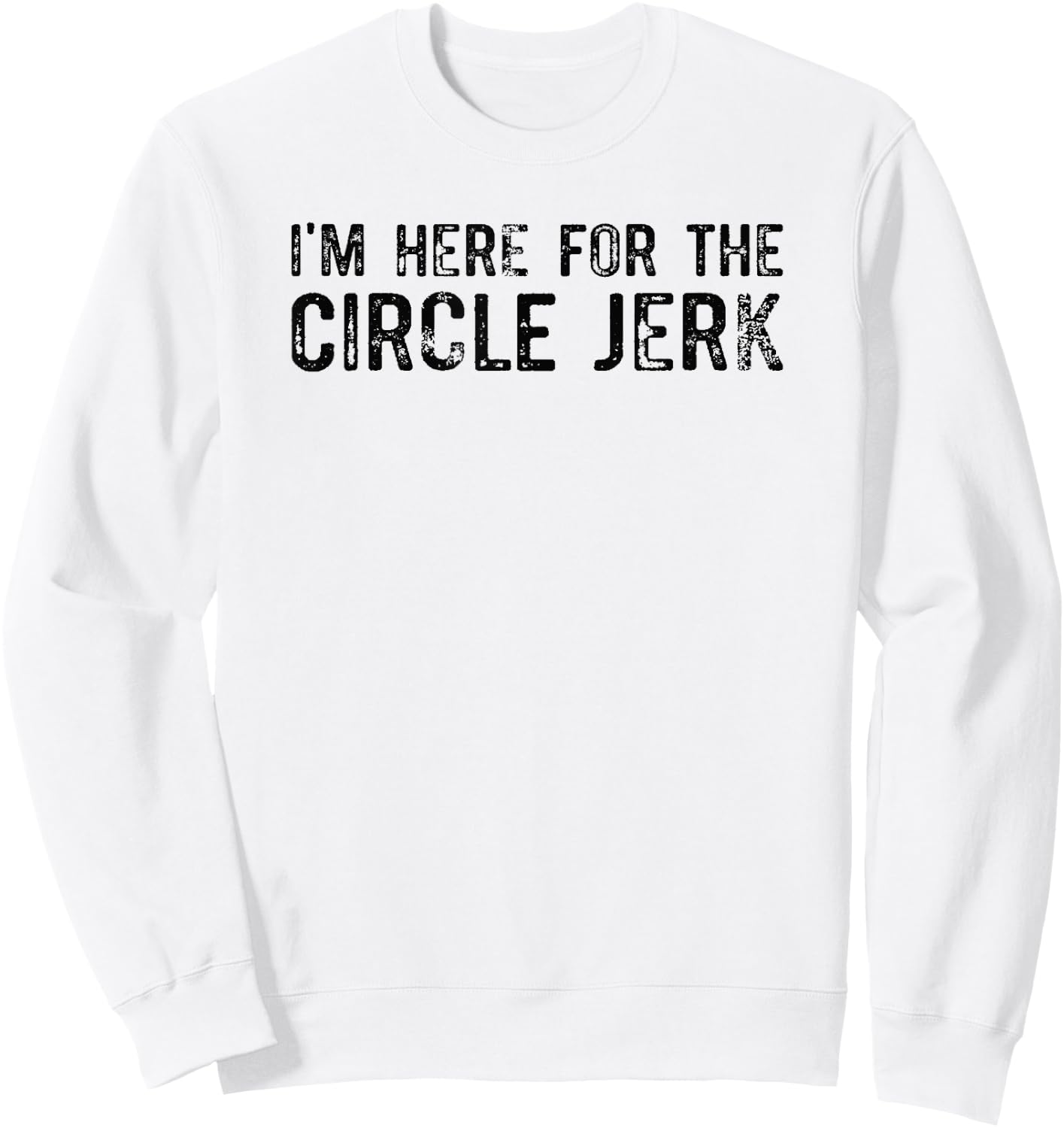 I'm Here For The Circle Jerk Sweatshirt - Sweatshirt | White