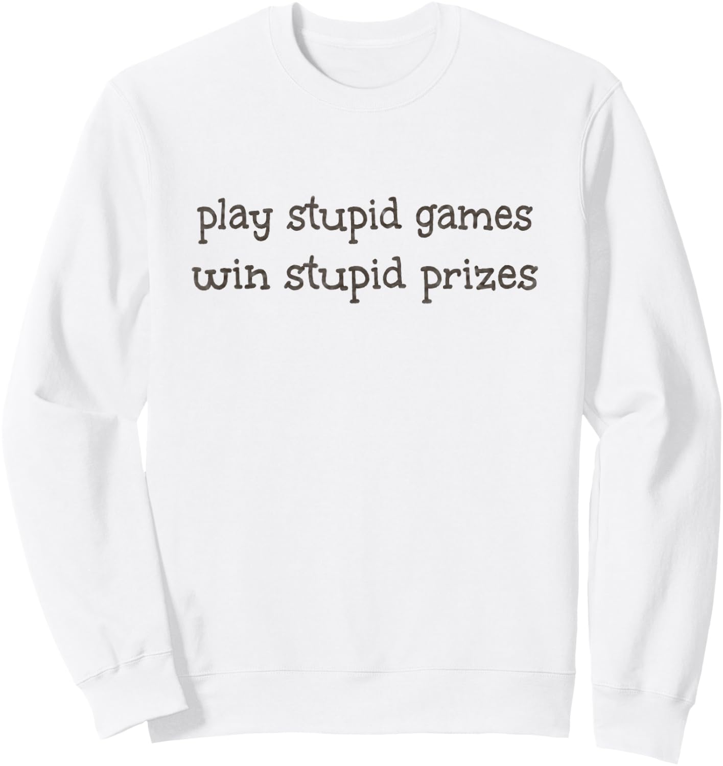 Play Stupid Games Win Stupid Prizes T Shirt Sweatshirt - Sweatshirt | White
