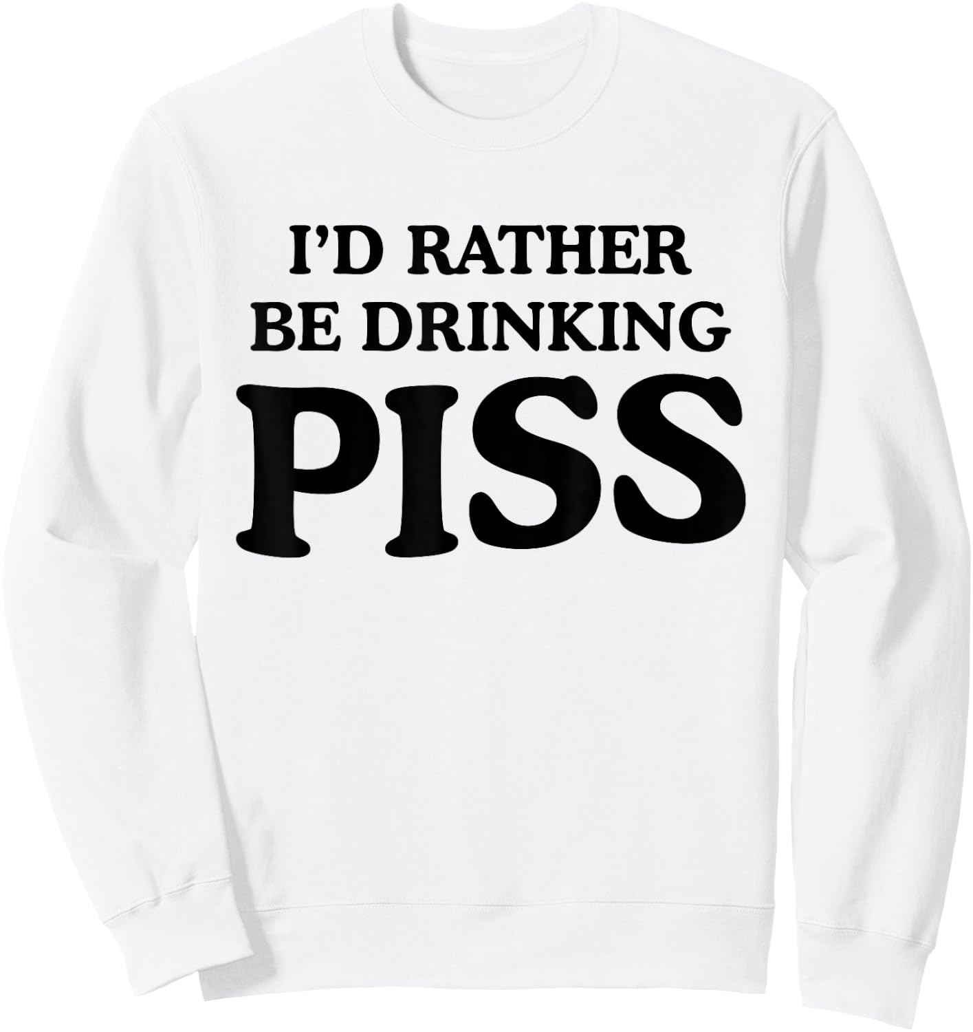 I'd Rather Be Drinking Piss Funny Piss Drinker - White - - Small - Modern - Letter Print - Casual - - Short Sleeve - Pull On - Round Neck - Humor Sweatshirt - Sweatshirt | White