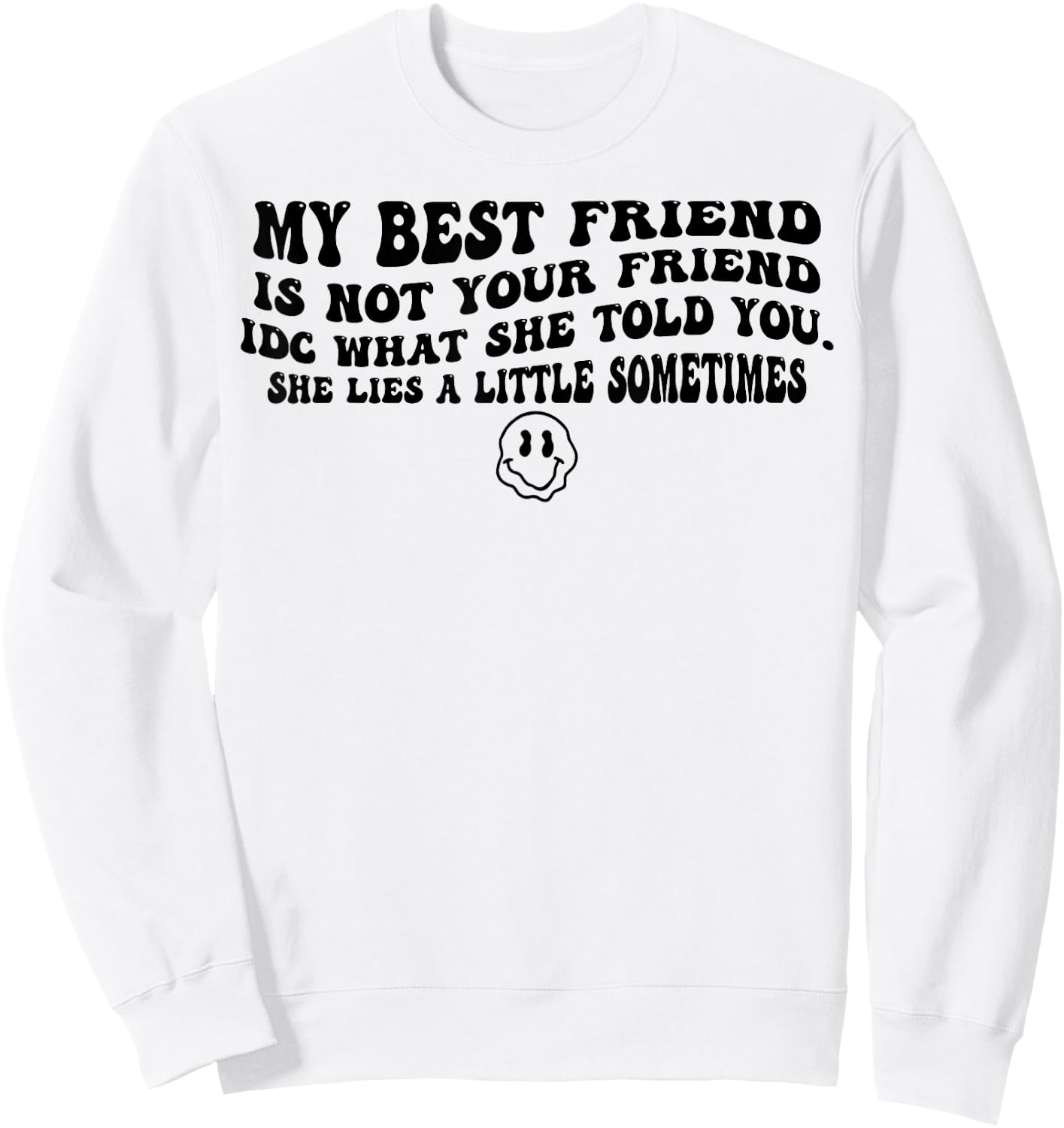 My Best Friend Is Not Your Friend IDC What She Told You Sweatshirt - Sweatshirt | White