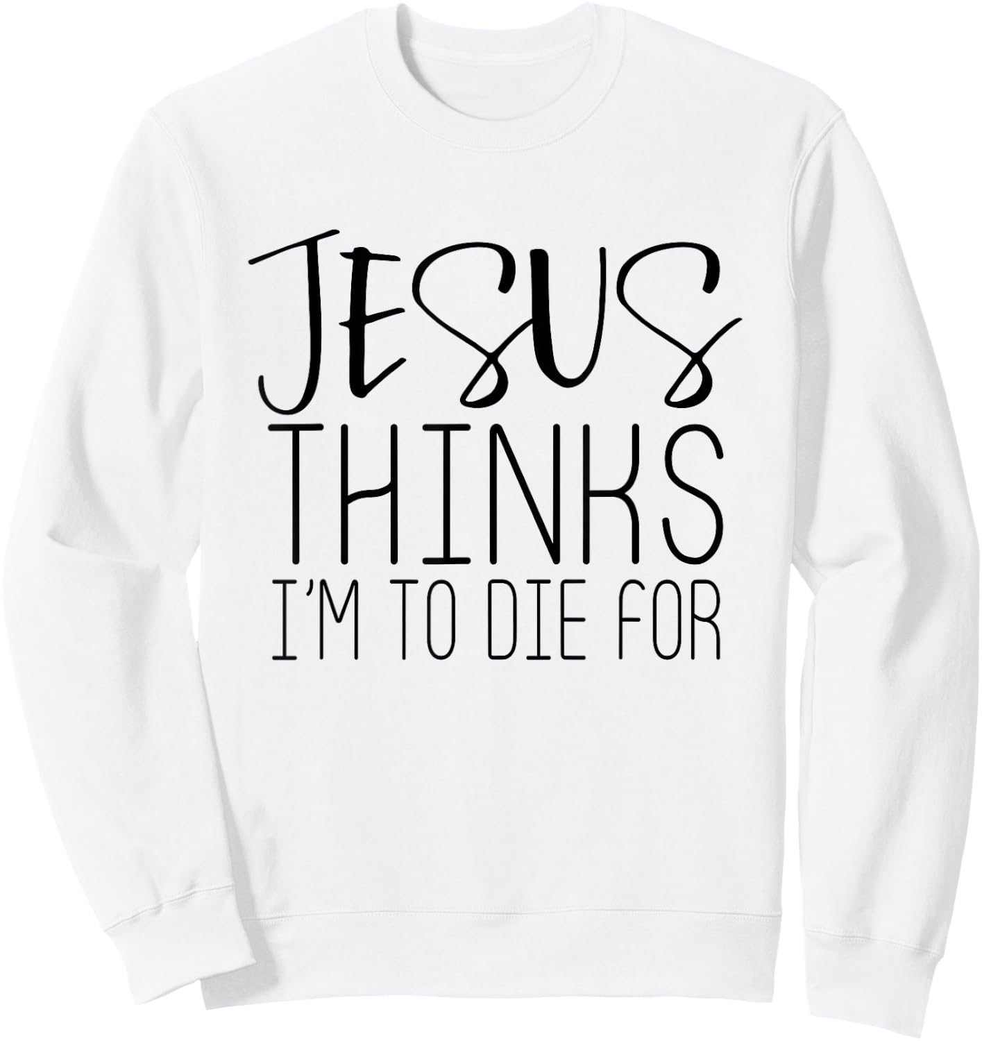 Jesus Thinks Im To Die For - Popular Bible Faith Quote Shirt Sweatshirt - Sweatshirt | White