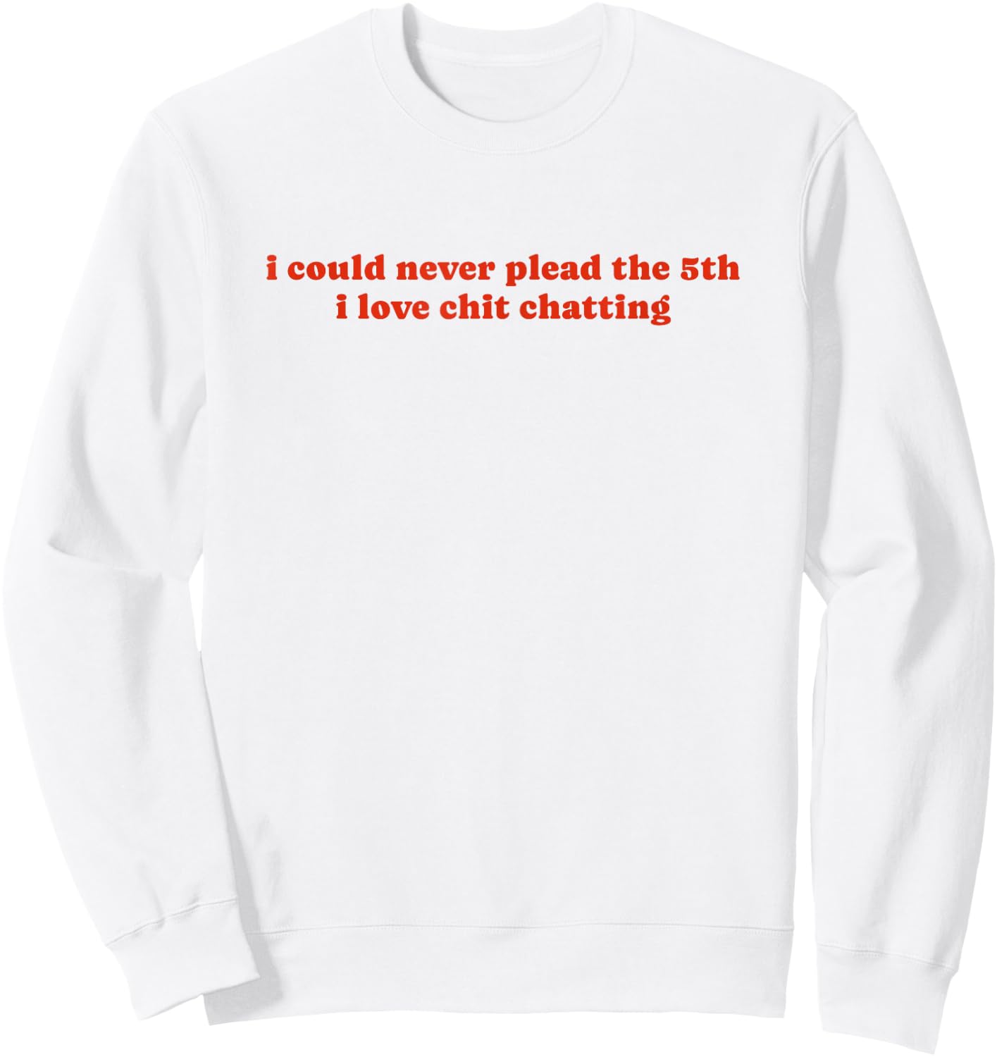 I Could Never Plead The Fifth I Love Chit Chatting Sweatshirt - Sweatshirt | White