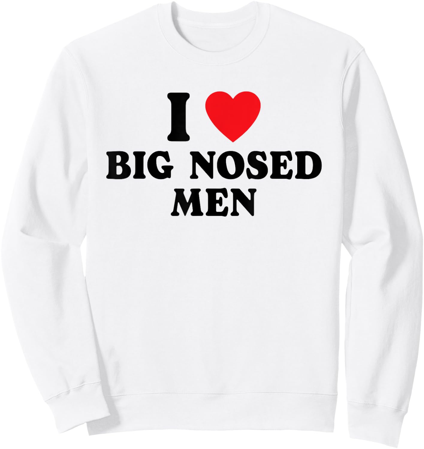 I Love Big Nosed Men I Heart Big Nosed Men Funny Sarcastic Sweatshirt - Sweatshirt | White