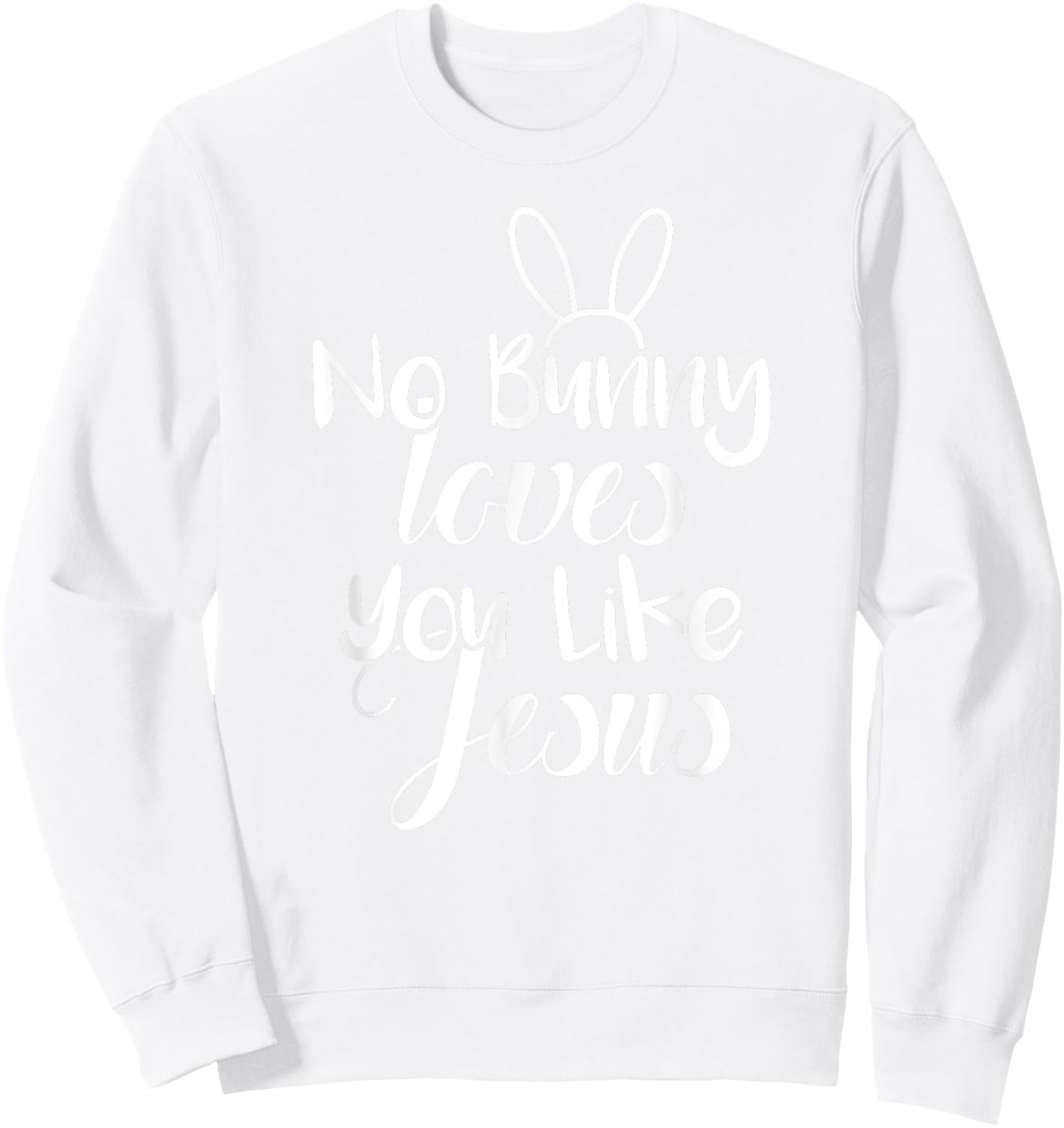 Easter Bunny Sunday Shirt No Bunny Loves You Like Jesus Sweatshirt - Sweatshirt | White